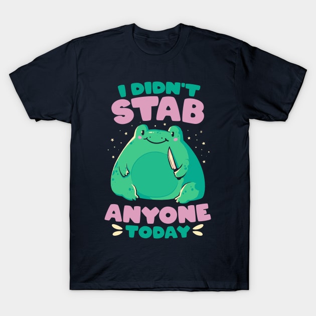 I Didn't Stab Anyone Today - Funny Cute Frog Gift T-Shirt by eduely